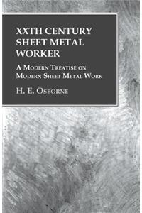 XXth Century Sheet Metal Worker - A Modern Treatise on Modern Sheet Metal Work