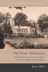 Scots Afrikaners: Identity Politics and Intertwined Religious Cultures in Southern and Central Africa