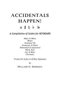 ACCIDENTALS HAPPEN! A Compilation of Scales for Keyboard Twenty-Six Scales in All Key Signatures