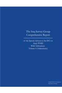 The Iraq Survey Group Comprehensive Report of the Special Advisor to the DCI on Iraq's WMD with Addendums Volume 4 (Addendums)