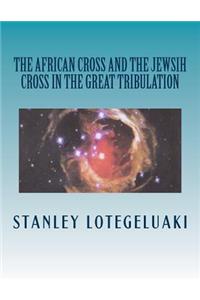African Cross and The Jewish Cross in the Great Tribulation
