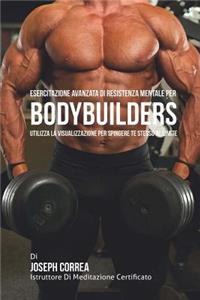 Esercitazione avanzata di Resistenza Mentale per Bodybuilders