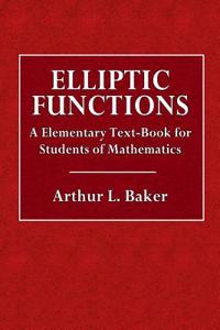 Elliptic Functions: An Elementary Text-Book for Students of Mathematics