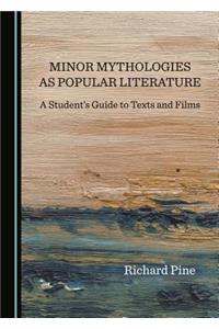 Minor Mythologies as Popular Literature: A Student's Guide to Texts and Films