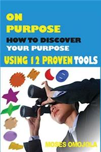 Purpose: How to Discover Your Purpose Using 12 Proven Tools: Career Match, Choosing a Career Path, Choosing a Career, Vision Ca