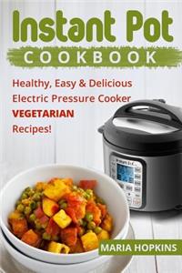 Instant Pot Cookbook: Healthy, Easy & Delicious Electric Pressure Cooker Vegetarian Recipes!