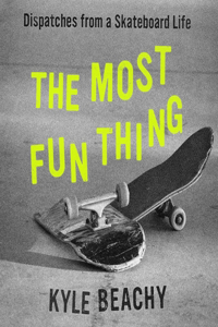 Most Fun Thing: Dispatches from a Skateboard Life