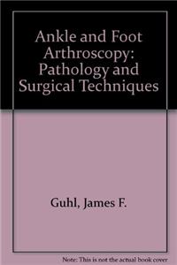 Ankle and Foot Arthroscopy: Pathology and Surgical Techniques