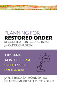 Planning for Restored Order: Reconciliation and Eucharist for Older Children: Tips and Advice for a Successful Program