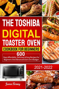 The Toshiba Digital Toaster Oven Cookbook For Beginners 2021-2022