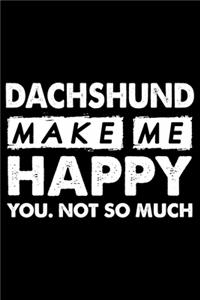 Dachshund Make Me Happy You. Not So Much