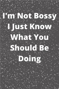 I'm Not Bossy I Just Know What You Should Be Doing