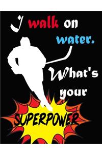 I Walk On Water. What's Your Superpower