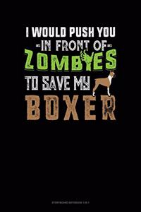 I Would Push You In Front Of Zombies To Save My Boxer