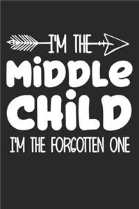 I'm the Middle child i'm the forgotten one