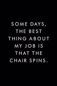 Some Days, The Best Thing About My Job Is That The Chair Spins.