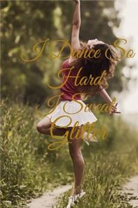 I Dance So Hard I Sweat Glitter