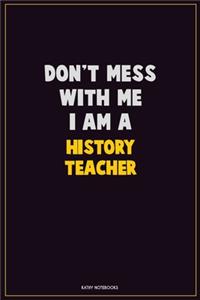 Don't Mess With Me, I Am A History Teacher