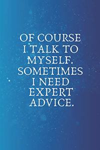 Of Course I Talk To Myself. Sometimes I Need Expert Advice.