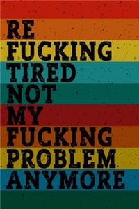 Re Fucking Tired Not My Fucking Problem Anymore