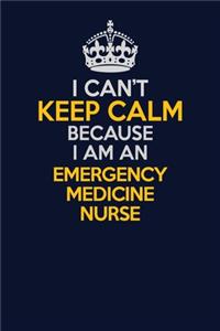 I Can't Keep Calm Because I Am An emergency medicine nurse