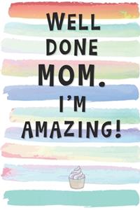 Well Done Mom. I'm Amazing!