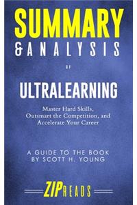 Summary & Analysis of Ultralearning: Master Hard Skills, Outsmart the Competition, and Accelerate Your Career - A Guide to the Book by Scott Young