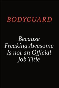 Bodyguard Because Freaking Awesome Is Not An Official Job Title