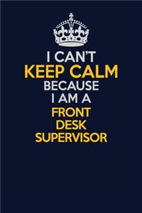 I Can't Keep Calm Because I Am A Front Desk Supervisor