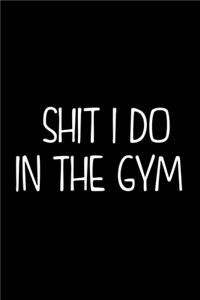 Shit I Do In The Gym