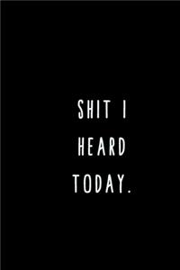 Shit I Heard Today.