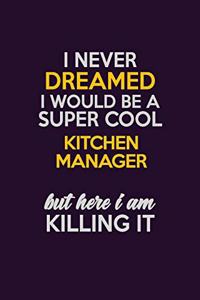 I Never Dreamed I Would Be A Super cool Kitchen Manager But Here I Am Killing It