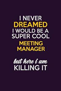 I Never Dreamed I Would Be A Super cool Meeting Manager But Here I Am Killing It