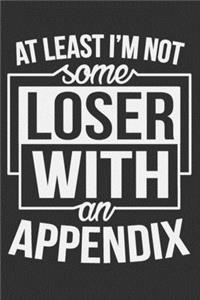 At Least I'm Not Some Loser With An Appendix