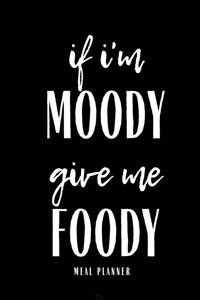 If I'm Moody Give Me Foody Meal Planner