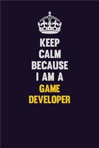 Keep Calm Because I Am A Game Developer