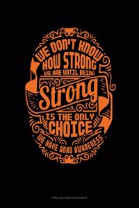 We Don't Know How Strong We Are Until Being Strong Is The Only Choice We Have Adhd Awareness