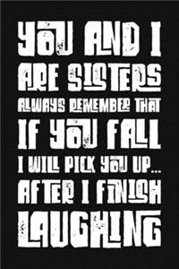 You And I Are Sisters Always Remember That If You Fall I Will Pick You Up After I Finish Laughing