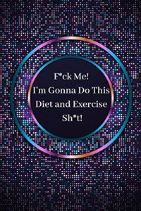 F_ck Me! I'm Gonna Do This Diet and Exercise Sh_t!