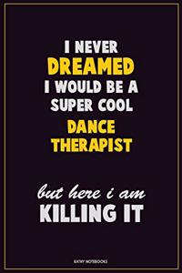 I Never Dreamed I would Be A Super Cool Dance Therapist But Here I Am Killing It