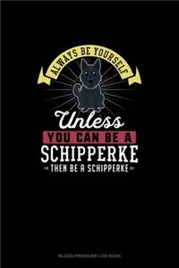 Always Be Yourself Unless You Can Be A Schipperke Then Be A Schipperke