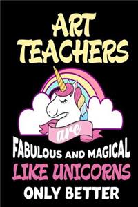 Art Teachers are Fabulous and Magical Like Unicorns Only Better