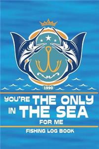 Fishing Journal You're The Only In The Sea For Me