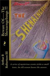 Beware Of----The Shenaengebangs !!!