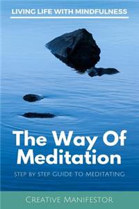 The Way of Meditation: Step by Step Guide to Meditating