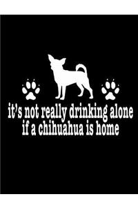 It's Not Really Drinking Alone If A Chihuahua Is Home