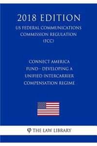 Connect America Fund - Developing a Unified Intercarrier Compensation Regime (US Federal Communications Commission Regulation) (FCC) (2018 Edition)