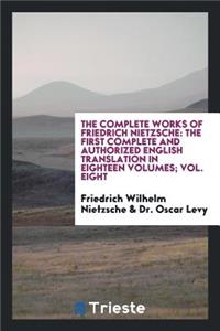 The Complete Works of Friedrich Nietzsche: The First Complete and Authorized English Translation in Eighteen Volumes; Vol. Eight