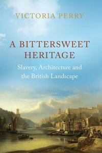 Bittersweet Heritage: Slavery, Architecture and the British Landscape