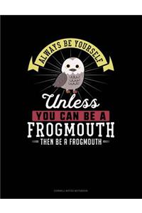 Always Be Yourself Unless You Can Be a Frogmouth Then Be a Frogmouth